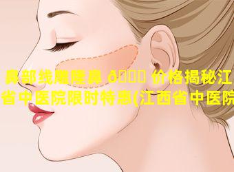 鼻部线雕隆鼻 🐈 价格揭秘江西省中医院限时特惠(江西省中医院医疗美容部光子嫩肤)